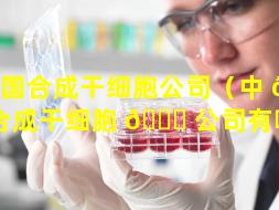 中国合成干细胞公司（中 🦉 国合成干细胞 🐒 公司有哪些）